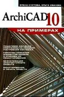 Кустова Е. В., Иванова О. М. "ArchiCAD 10 на примерах."