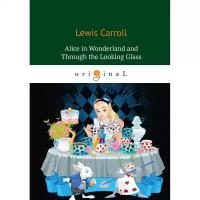 Carroll L. "Alice’s Adventures in Wonderland and Through the Looking Glass"