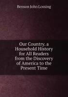 Our Country. a Household History for All Readers from the Discovery of America to the Present Time