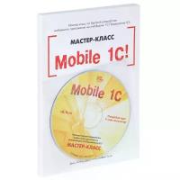 Mobile 1C. Пример быстрой разработки мобильного приложения на платформе 1С:Предприятие 8.3. Мастер-класс (+CD). Версия 1
