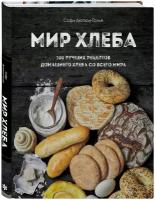 Мир хлеба. 100 лучших рецептов домашнего хлеба со всего мира